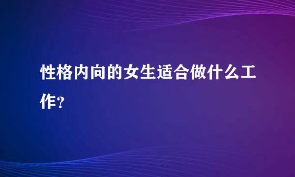 性格内向的女生适合做什么工作？