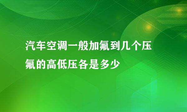 汽车空调一般加氟到几个压 氟的高低压各是多少