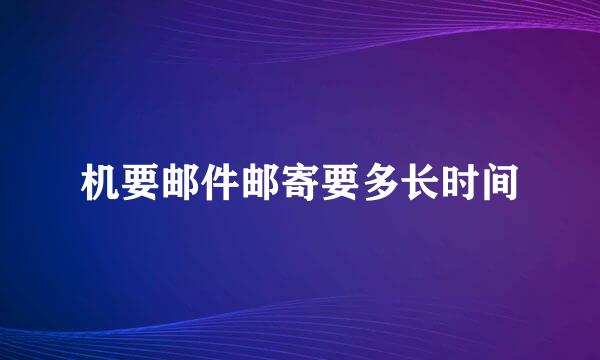 机要邮件邮寄要多长时间