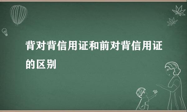 背对背信用证和前对背信用证的区别