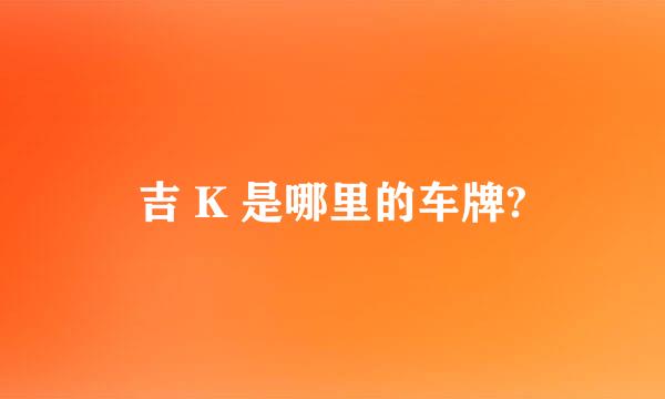 吉 K 是哪里的车牌?