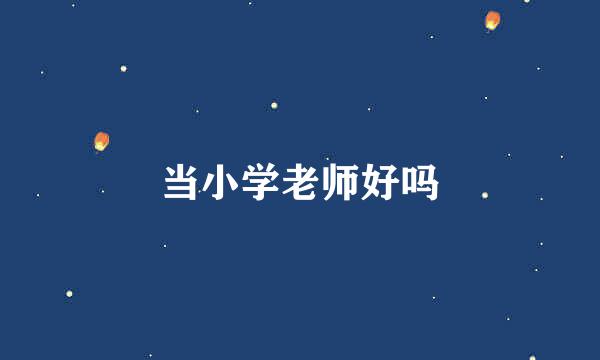 当小学老师好吗