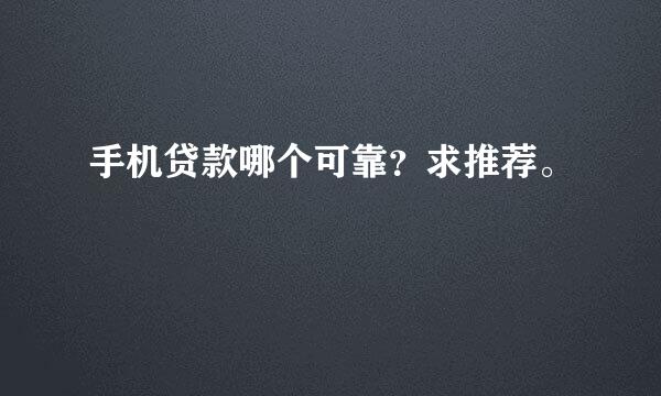 手机贷款哪个可靠？求推荐。