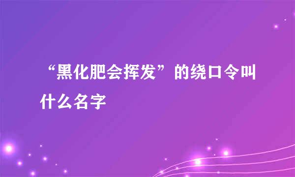 “黑化肥会挥发”的绕口令叫什么名字