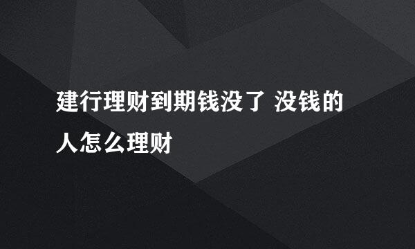 建行理财到期钱没了 没钱的人怎么理财