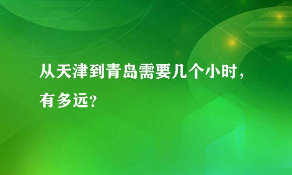 从天津到青岛需要几个小时，有多远？