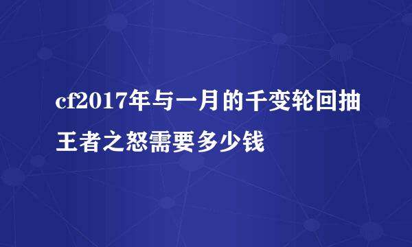 cf2017年与一月的千变轮回抽王者之怒需要多少钱