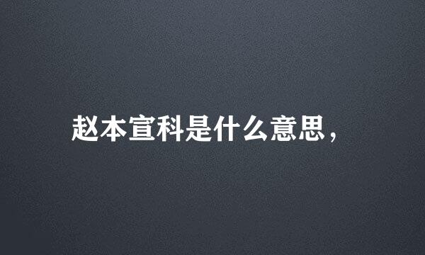 赵本宣科是什么意思，