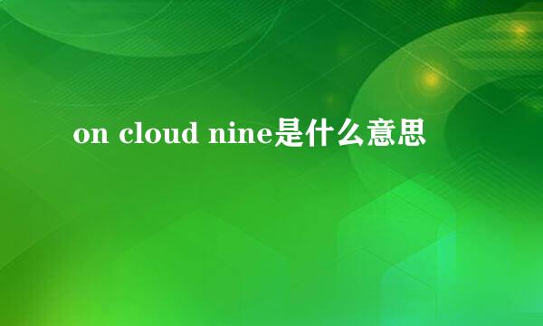 on cloud nine是什么意思