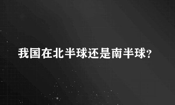 我国在北半球还是南半球？