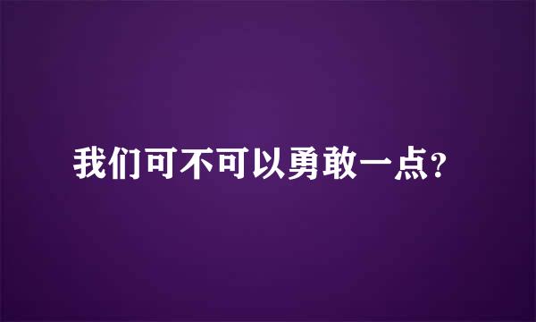 我们可不可以勇敢一点？