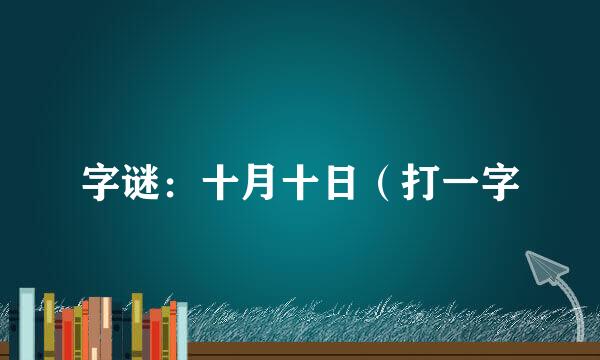 字谜：十月十日（打一字