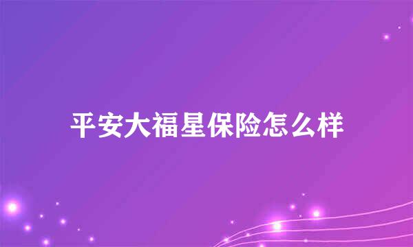 平安大福星保险怎么样