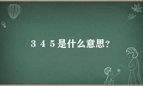 ３４５是什么意思？