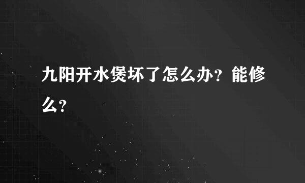 九阳开水煲坏了怎么办？能修么？