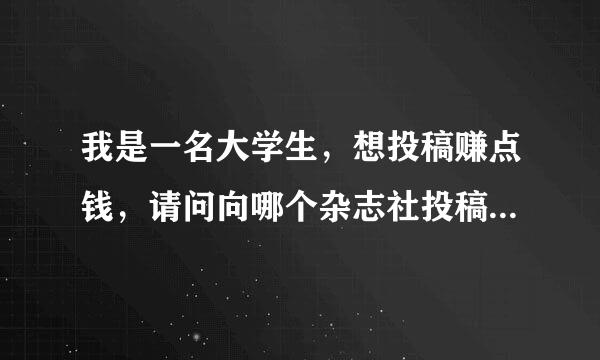 我是一名大学生，想投稿赚点钱，请问向哪个杂志社投稿比较容易而且信誉较高，如何投，有经验的帮忙