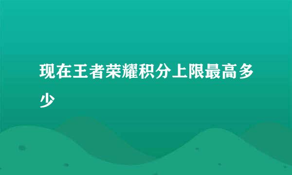 现在王者荣耀积分上限最高多少