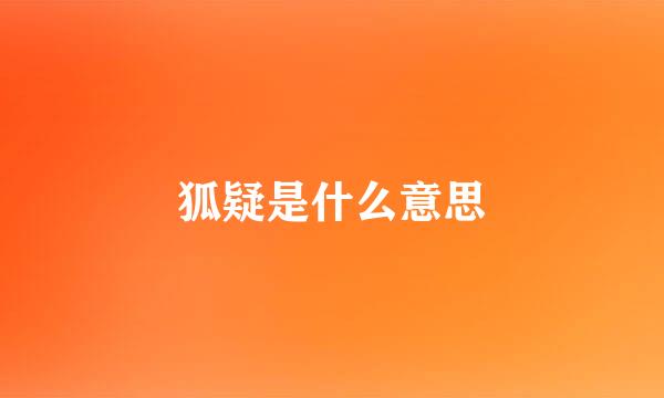 狐疑是什么意思