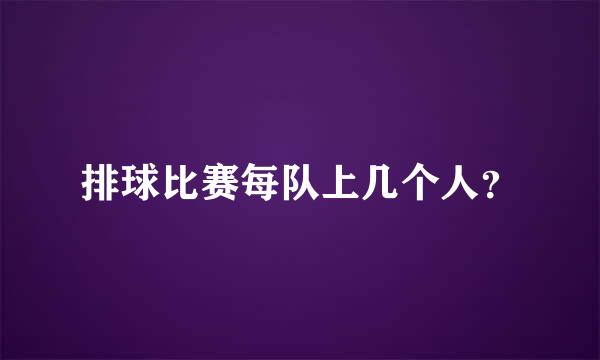 排球比赛每队上几个人？