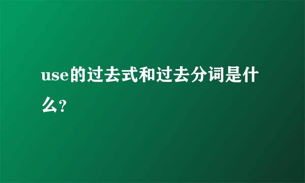 use的过去式和过去分词是什么？