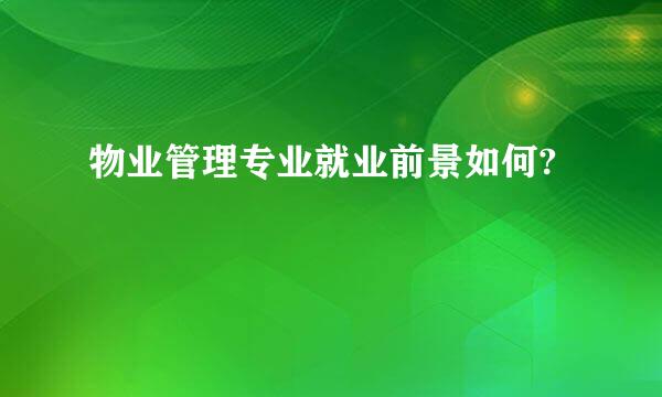 物业管理专业就业前景如何?