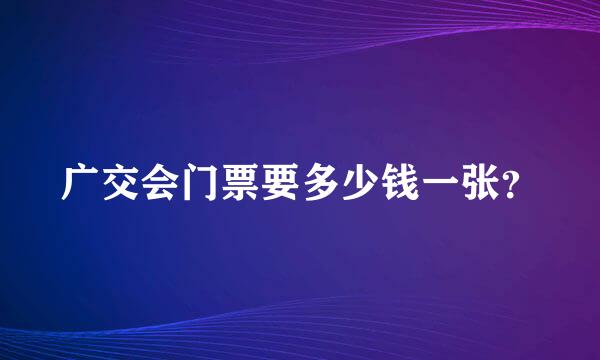 广交会门票要多少钱一张？