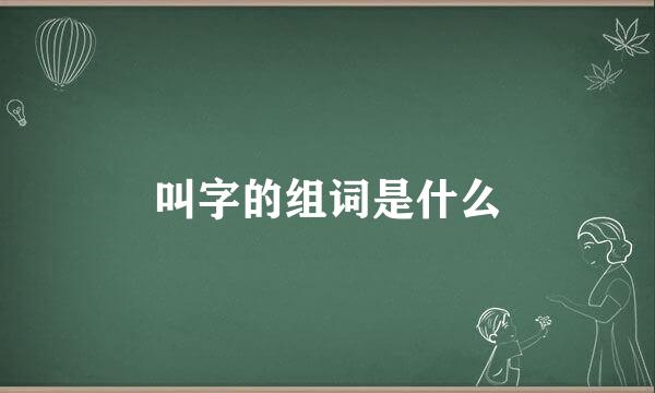 叫字的组词是什么