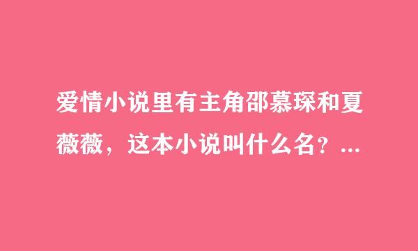 爱情小说里有主角邵慕琛和夏薇薇，这本小说叫什么名？作者是谁？