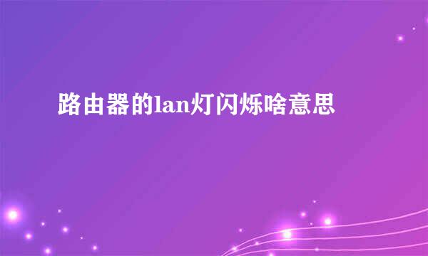 路由器的lan灯闪烁啥意思