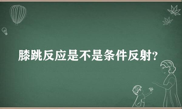 膝跳反应是不是条件反射？