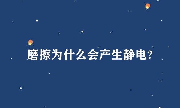 磨擦为什么会产生静电?