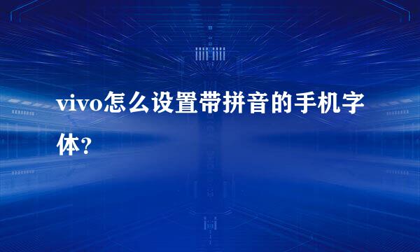 vivo怎么设置带拼音的手机字体？