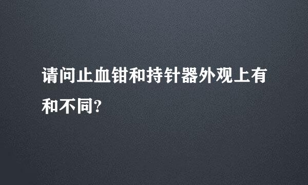 请问止血钳和持针器外观上有和不同?