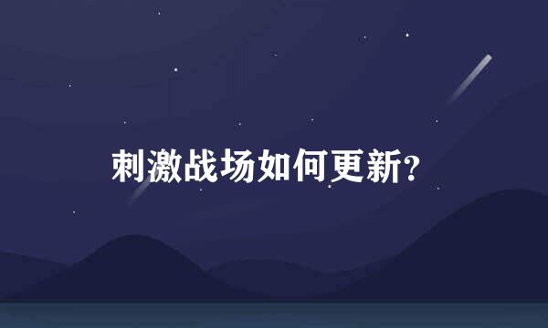 刺激战场如何更新？