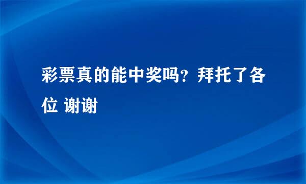 彩票真的能中奖吗？拜托了各位 谢谢