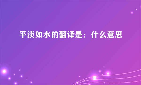 平淡如水的翻译是：什么意思