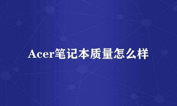 Acer笔记本质量怎么样