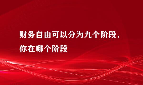 财务自由可以分为九个阶段，你在哪个阶段