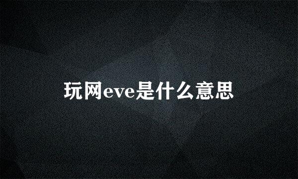 玩网eve是什么意思