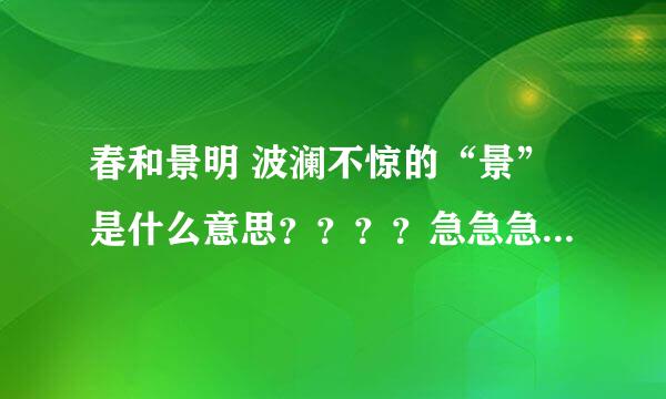 春和景明 波澜不惊的“景”是什么意思？？？？急急急~~~~~~~~！