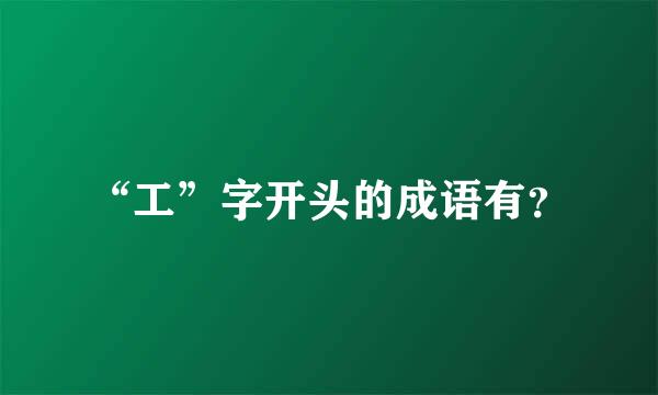 “工”字开头的成语有？