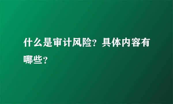 什么是审计风险？具体内容有哪些？