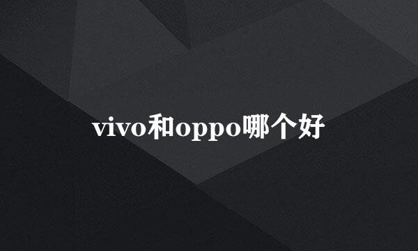 vivo和oppo哪个好