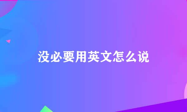 没必要用英文怎么说