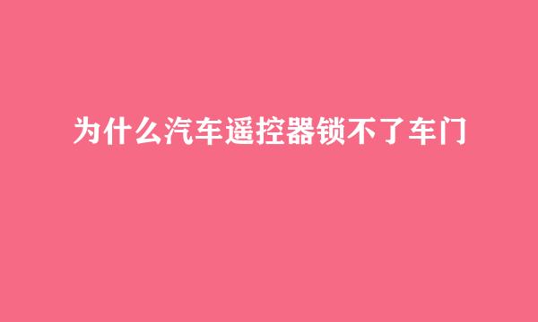 为什么汽车遥控器锁不了车门