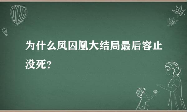 为什么凤囚凰大结局最后容止没死？