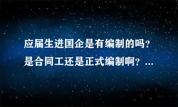 应届生进国企是有编制的吗？是合同工还是正式编制啊？那成为了往届生还可以进去国企有正式编制吗？