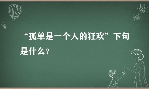 “孤单是一个人的狂欢”下句是什么？