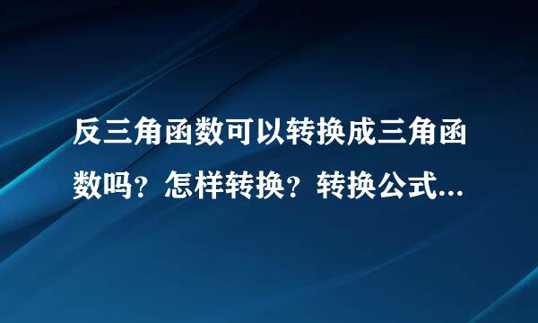 反三角函数可以转换成三角函数吗？怎样转换？转换公式是怎么？