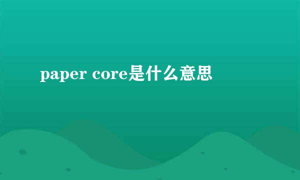 paper core是什么意思